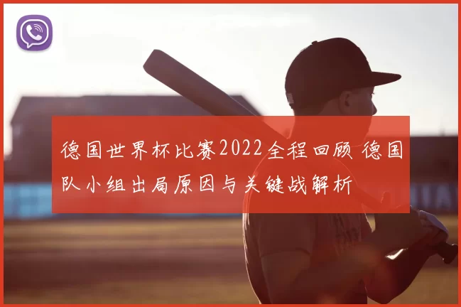 德国世界杯比赛2022全程回顾 德国队小组出局原因与关键战解析