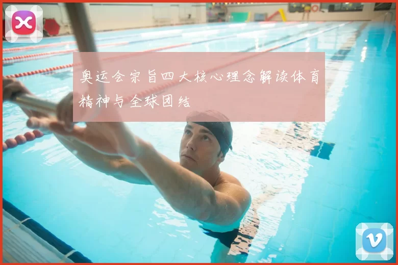 奥运会宗旨四大核心理念解读体育精神与全球团结