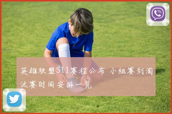 英雄联盟S11赛程公布 小组赛到淘汰赛时间安排一览