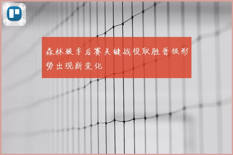 森林狼季后赛关键战役取胜晋级形势出现新变化