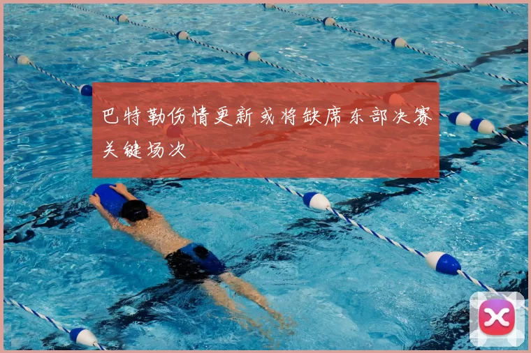 巴特勒伤情更新或将缺席东部决赛关键场次