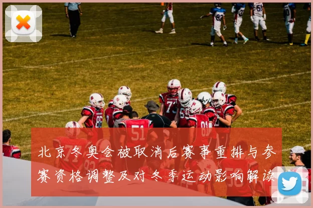 北京冬奥会被取消后赛事重排与参赛资格调整及对冬季运动影响解读
