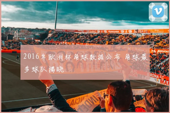 2016年欧洲杯角球数据公布 角球最多球队揭晓