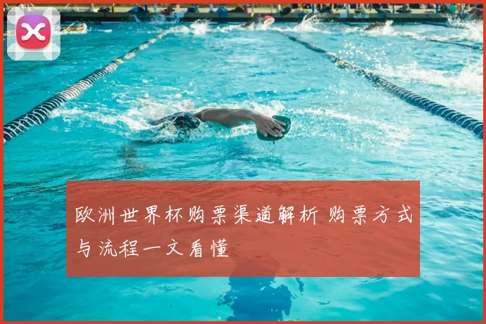 欧洲世界杯购票渠道解析 购票方式与流程一文看懂