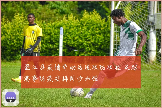 盈江县疫情牵动边境联防联控 足球赛事防疫安排同步加强