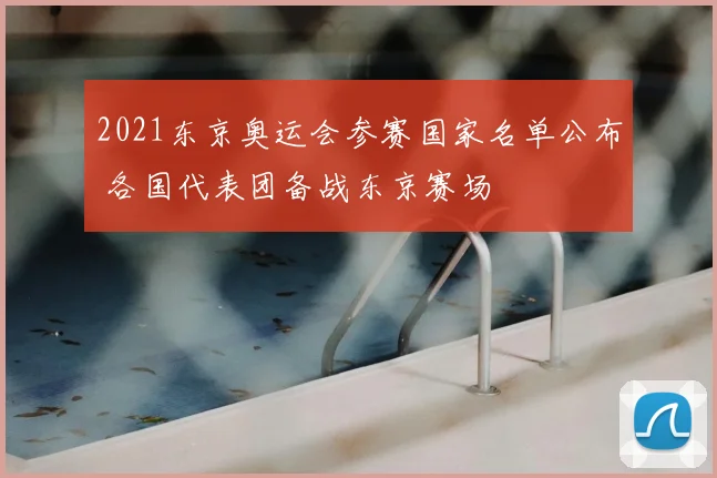 2021东京奥运会参赛国家名单公布 各国代表团备战东京赛场