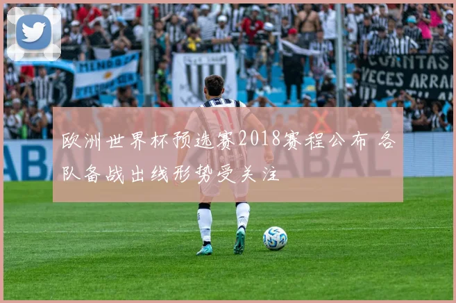 欧洲世界杯预选赛2018赛程公布 各队备战出线形势受关注